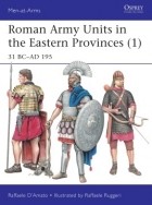 Раффаэле Д&#039;Амато - Roman Army Units in the Eastern Provinces (1): 31 BC–AD 195