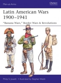 Филипп Джоуэтт - Latin American Wars 1900–1941: "Banana Wars," Border Wars & Revolutions
