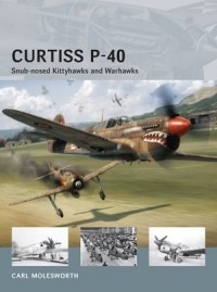 Carl Molesworth - Curtiss P-40: Snub-nosed Kittyhawks and Warhawks