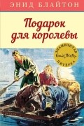 Энид Блайтон - Подарок для королевы