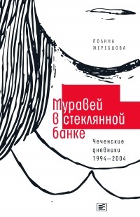 Полина Жеребцова - Муравей в стеклянной банке: Чеченские дневники 1994—2004