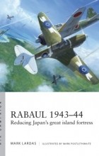 Mark Lardas - Rabaul 1943–44: Reducing Japan&#039;s great island fortress