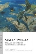 Ryan K. Noppen - Malta 1940–42: The Axis' air battle for Mediterranean supremacy