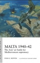 Ryan K. Noppen - Malta 1940–42: The Axis&#039; air battle for Mediterranean supremacy