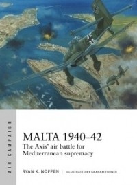 Ryan K. Noppen - Malta 1940–42: The Axis' air battle for Mediterranean supremacy