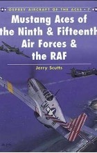 Jerry Scutts - Mustang Aces of the Ninth &amp; Fifteenth Air Forces &amp; the RAF
