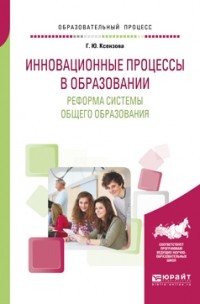 Галина Ксензова - Инновационные процессы в образовании. Реформа системы общего образования. Учебное пособие для вузов