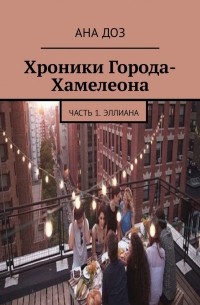 Ана Доз - Хроники Города-Хамелеона. Часть 1. Эллиана