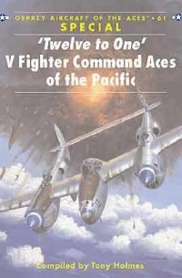 Tony Holmes - ‘Twelve to One’. V Fighter Command Aces of the Pacific