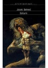 Jacek Dehnel - Saturn. Czarne obrazy z życia mężczyzn z rodziny Goya