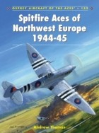 Andrew Thomas - Spitfire Aces of Northwest Europe 1944-45