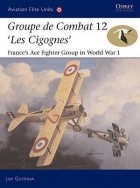 Jon Guttman - Groupe de Combat 12, &#039;Les Cigognes&#039;: France&#039;s Ace Fighter Group in World War 1