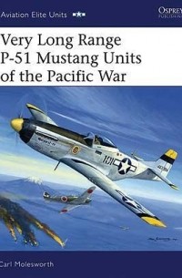 Carl Molesworth - Very Long Range P-51 Mustang Units of the Pacific War