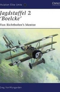 Greg VanWyngarden - Jagdstaffel 2 ‘Boelcke’: Von Richthofen’s Mentor