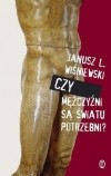 Janusz Leon Wiśniewski - Czy mężczyźni są światu potrzebni?