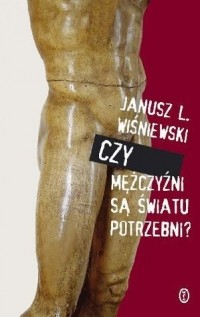 Janusz Leon Wiśniewski - Czy mężczyźni są światu potrzebni?