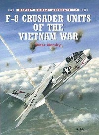 Peter Mersky - F-8 Crusader Units of the Vietnam War