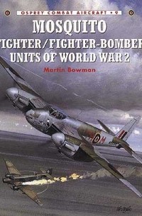 Martin Bowman - Mosquito Fighter/Fighter-Bomber Units of World War 2