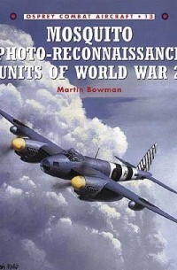 Martin Bowman - Mosquito Photo-Reconnaissance Units of World War 2
