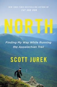 Скотт Джурек - North: Finding My Way While Running the Appalachian Trail