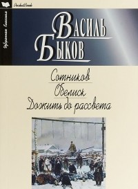 Василь Быков - Сотников. Обелиск. Дожить до рассвета (сборник)