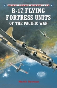 Martin Bowman - B-17 Flying Fortress Units of the Pacific War