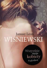 Janusz Leon Wiśniewski - Wszystkie moje kobiety. Przebudzenie