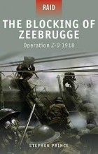 Stephen Prince - The Blocking of Zeebrugge: Operation Z-O 1918