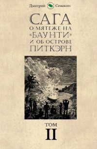 Дмитрий Евгеньевич Семакин - Сага о мятеже на «Баунти» и об острове Питкэрн. Том II