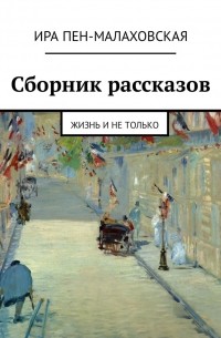 Ирина Малаховская-Пен - Сборник рассказов. Жизнь и не только