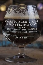 Josh Noel - Barrel-Aged Stout and Selling Out: Goose Island, Anheuser-Busch, and How Craft Beer Became Big Business