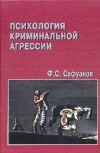 Фарит Сафуанов - Психология криминальной агрессии