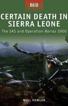 Уилл Фаулер - Certain Death in Sierra Leone: The SAS and Operation Barras 2000