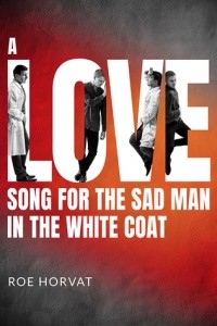 Roe Horvat - A Love Song for the Sad Man in the White Coat