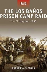 Гордон Л. Роттман - The Los Banos Prison Camp Raid: The Philippines 1945