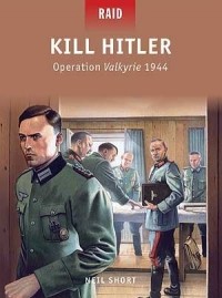 Neil Short - Kill Hitler: Operation Valkyrie 1944