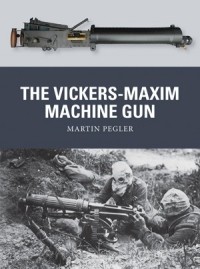Martin Pegler - The Vickers-Maxim Machine Gun