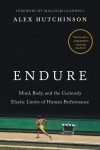 Алекс Хатчинсон - Endure: Mind, Body, and the Curiously Elastic Limits of Human Performance