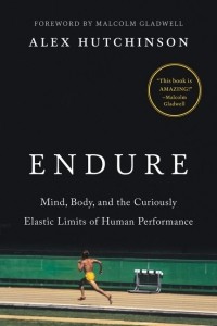 Алекс Хатчинсон - Endure: Mind, Body, and the Curiously Elastic Limits of Human Performance