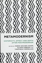  - Metamodernism: Historicity, Affect and Depth after Postmodernism