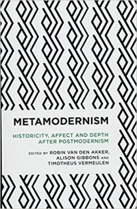 Metamodernism: Historicity, Affect and Depth after Postmodernism