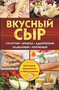 Семенова Светлана Владимировна - Вкусный сыр. Сулугуни, брынза, адыгейский, плавленый, копченый