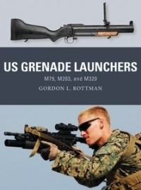 Гордон Л. Роттман - US Grenade Launchers: M79, M203, and M320