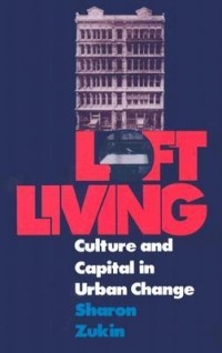 Sharon Zukin - Loft Living: Culture and Capital in Urban Change