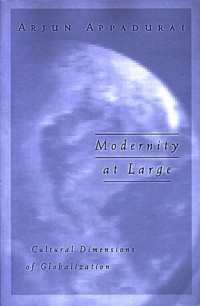 Arjun Appadurai - Modernity at Large: Cultural Dimensions of Globalization