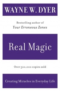 Уэйн Дайер - Real Magic: Making Miracles in All Areas of Your Life