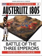 David Chandler - Austerlitz 1805: Battle of the Three Emperors
