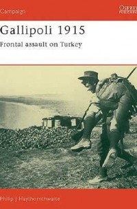 Philip Haythornthwaite - Gallipoli 1915: Frontal Assault on Turkey