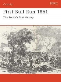 Alan Hankinson - First Bull Run 1861: The South's first victory