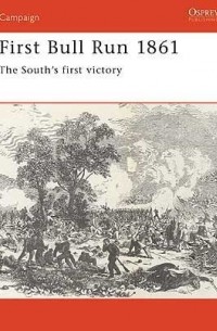 Alan Hankinson - First Bull Run 1861: The South's first victory